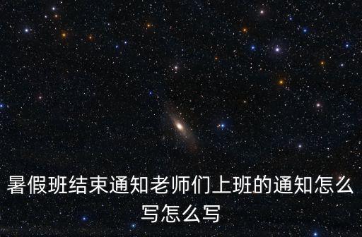 暑假班結(jié)束通知老師們上班的通知怎么寫(xiě)怎么寫(xiě)