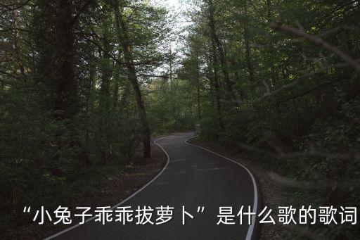“小兔子乖乖拔蘿卜”是什么歌的歌詞