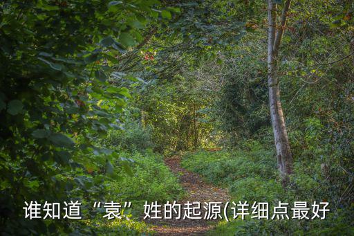 袁姓起源,中國姓氏來源:姓、袁氏皆為軒轅之后