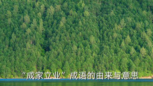 成家立業的意思,成家立業是創業的基礎?