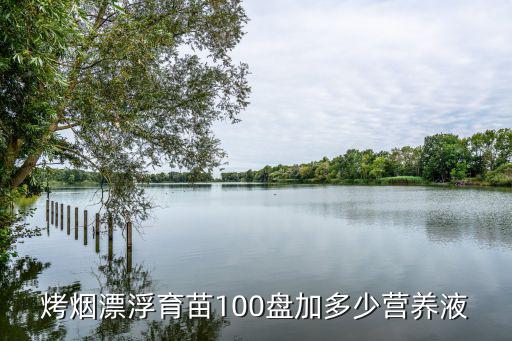 烤煙漂浮育苗100盤加多少營養液
