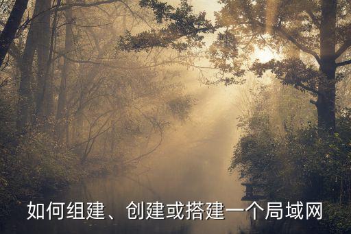如何組建、創(chuàng)建或搭建一個局域網(wǎng)