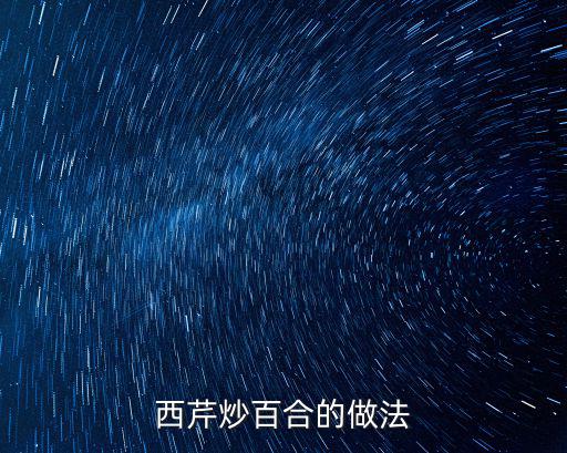西芹百合的做法,西芹百合怎么切才漂亮?