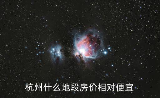 杭州什么地段房?jī)r(jià)相對(duì)便宜