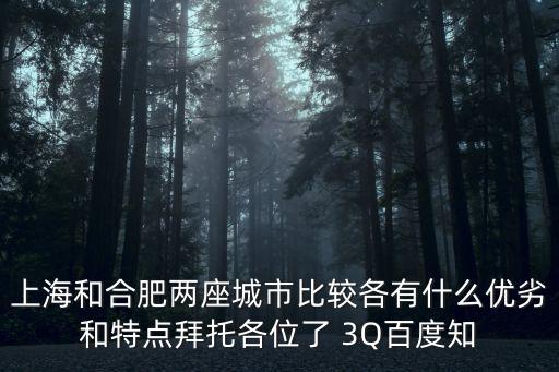合肥上海哪個(gè)房價(jià)高，上海和合肥兩座城市比較各有什么優(yōu)劣和特點(diǎn)拜托各位了 3Q百度知