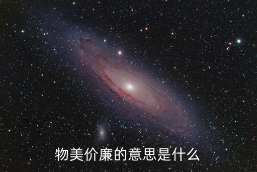 物美價廉,物美價廉是什么意思?
