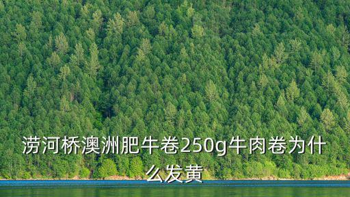 澇河橋澳洲肥牛卷250g牛肉卷為什么發黃