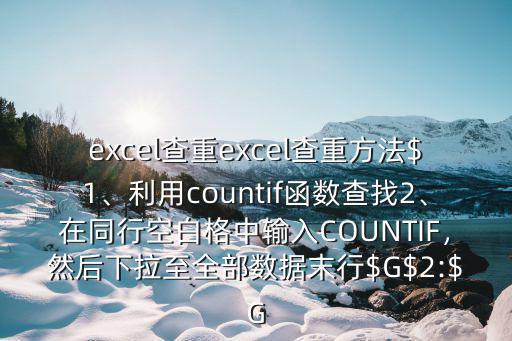 excel查重excel查重方法$1、利用countif函數查找2、在同行空白格中輸入COUNTIF，然后下拉至全部數據末行$G$2:$G