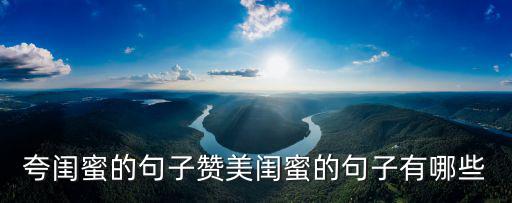 夸閨蜜的句子贊美閨蜜的句子有哪些