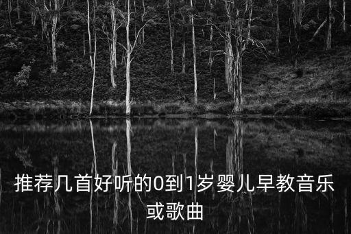 推薦幾首好聽的0到1歲嬰兒早教音樂或歌曲