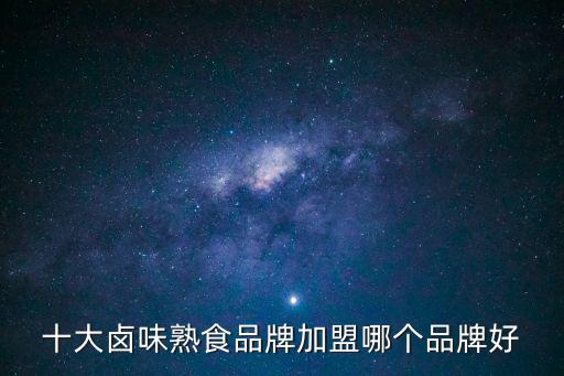 十大鹵味熟食品牌加盟哪個品牌好