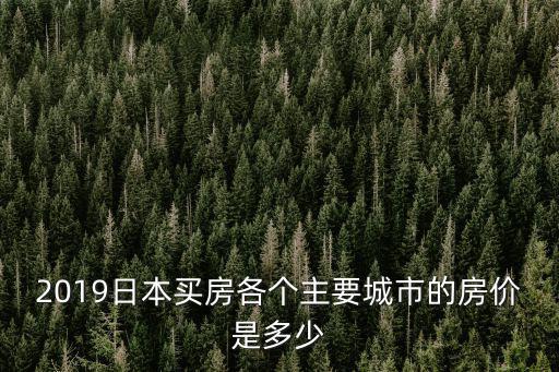 2019日本買房各個主要城市的房價是多少