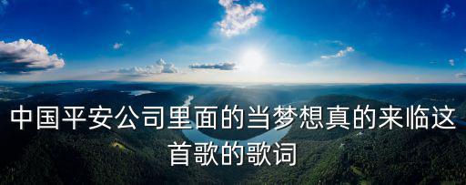 中國平安公司里面的當夢想真的來臨這首歌的歌詞