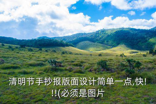 清明節手抄報版面設計簡單一點,快!!!(必須是圖片