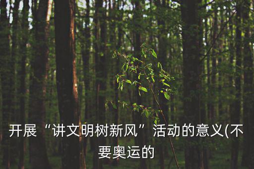 講文明樹新風,小細節做出大成績小崗位活出大智慧