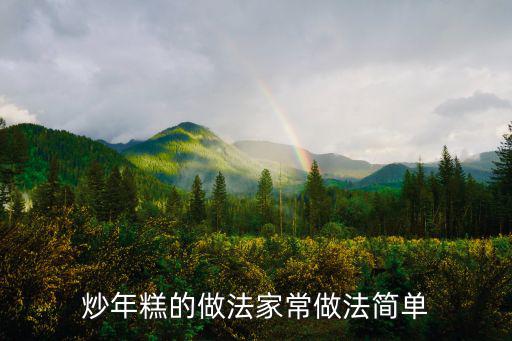 炒年糕的家常做法,家常年糕怎么做?
