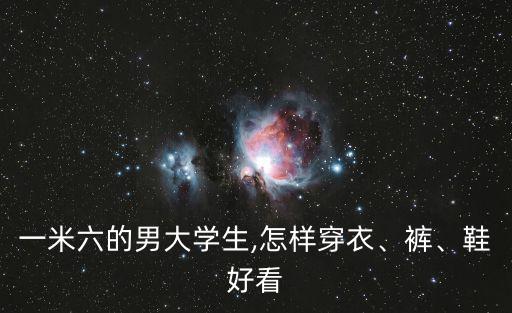 一米六的男大學生,怎樣穿衣、褲、鞋好看