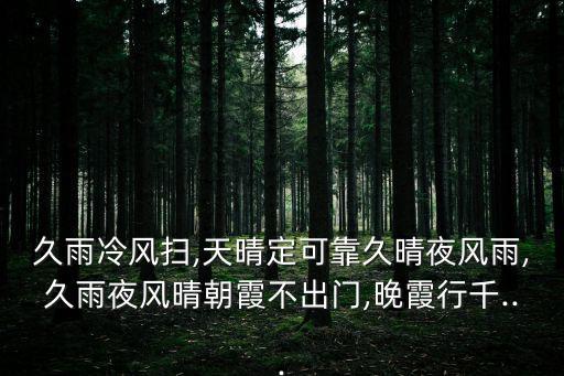 久雨冷風掃,天晴定可靠久晴夜風雨,久雨夜風晴朝霞不出門,晚霞行千...