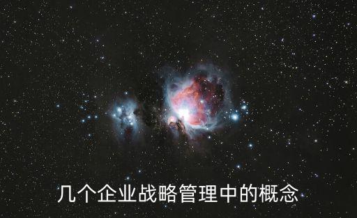 幾個(gè)企業(yè)戰(zhàn)略管理中的概念