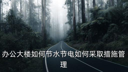 節(jié)水節(jié)電,辦公大樓如何節(jié)水節(jié)電?