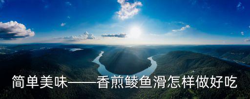 簡單美味——香煎鯪魚滑怎樣做好吃