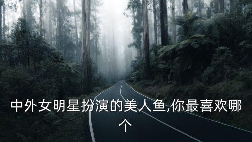 中外女明星扮演的美人魚,你最喜歡哪個(gè)