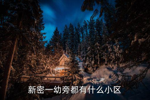 新密哪個小區房價最高，新密一幼旁都有什么小區
