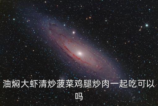 油燜大蝦清炒菠菜雞腿炒肉一起吃可以嗎