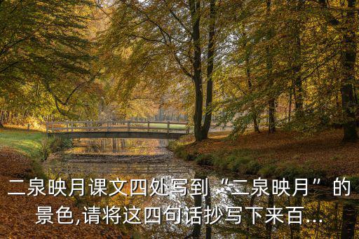二泉映月課文四處寫到“二泉映月”的景色,請將這四句話抄寫下來百...