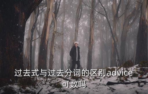 過去式與過去分詞的區別advice可數嗎