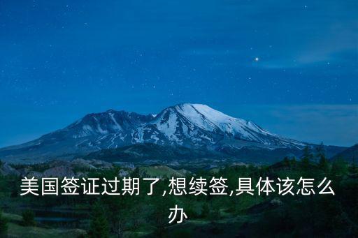 美國簽證過期了,想續簽,具體該怎么辦