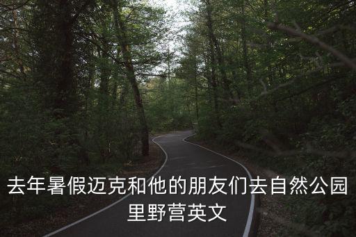 去年暑假邁克和他的朋友們?nèi)プ匀还珗@里野營英文