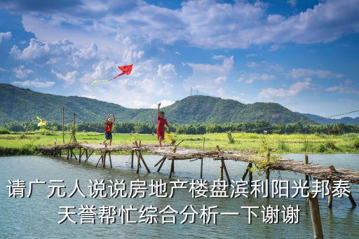 請廣元人說說房地產樓盤濱利陽光邦泰天譽幫忙綜合分析一下謝謝