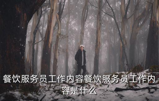 餐飲服務員工作內容餐飲服務員工作內容是什么