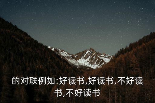 的對聯例如:好讀書,好讀書,不好讀書,不好讀書