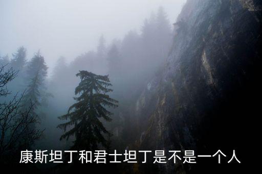 康斯坦丁和君士坦丁是不是一個人