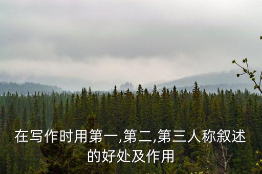 第一人稱的作用,第三人稱在敘事抒情文章中使用有什么作用?
