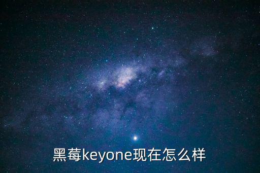 黑莓keyone現在怎么樣
