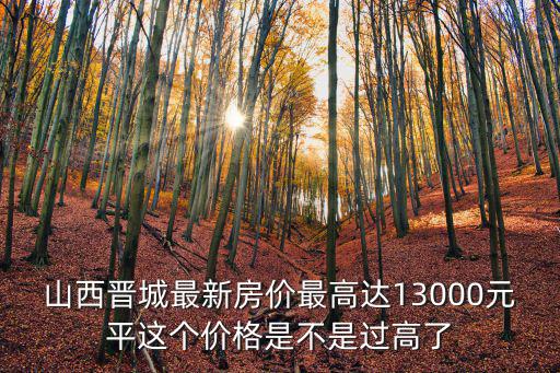 山西晉城最新房價最高達13000元平這個價格是不是過高了