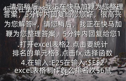 excel表格制作怎么排名次$6鼠標(biāo)放在單元格右角變實(shí)心 時，下拉單元格，排名就出來了在excel表格中如何排名次您好，很高興為您解答~，請您稍后，我正在快馬加鞭為您整理答案，5分鐘內(nèi)回復(fù)給您您好，很高興為您解答~，請您稍后，我正在快馬加鞭為您整理答案，5分鐘內(nèi)回復(fù)給您1.打開excel表格2.點(diǎn)擊要統(tǒng)計(jì)排名的單元格3.點(diǎn)擊fx,選擇函數(shù)4.在輸入:E25在輸入:$E$2:$E