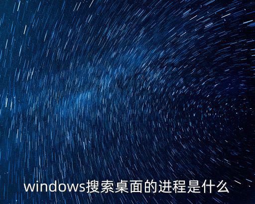 windows搜索桌面的進程是什么