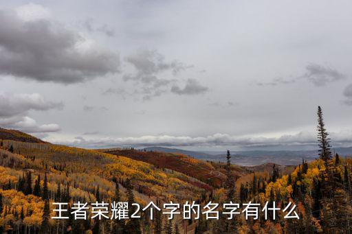 王者榮耀2個字的名字有什么