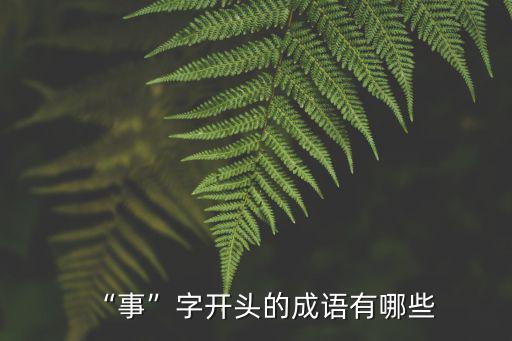 帶事的成語,事字開頭的成語有哪些?