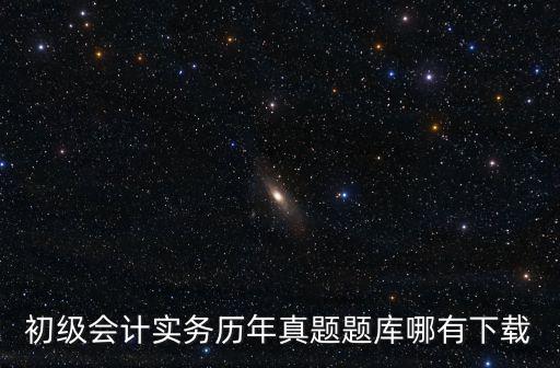 初級會計真題,初級會計師資料最好有試題啦