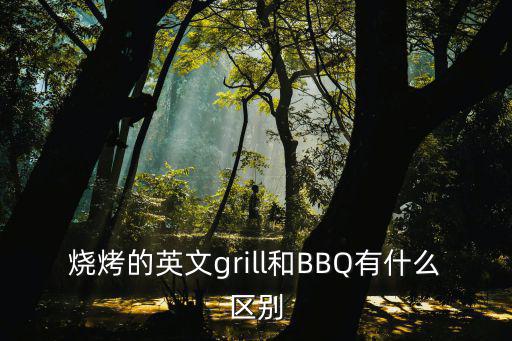 燒烤的英文grill和BBQ有什么區別