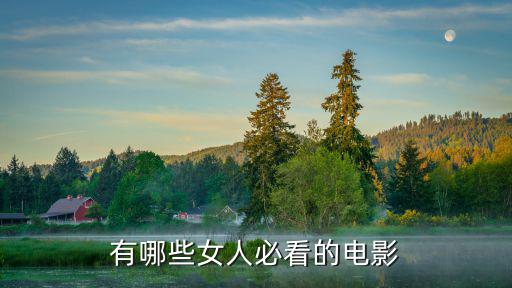 女人必看,女人必看電影看什么樣的電影?