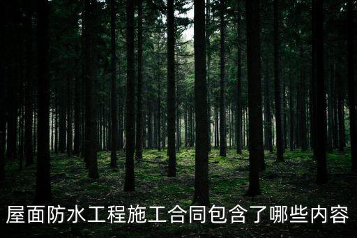 屋面防水工程施工合同包含了哪些內容