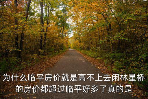 為什么臨平房價就是高不上去閑林星橋的房價都超過臨平好多了真的是