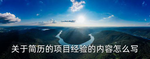 關(guān)于簡(jiǎn)歷的項(xiàng)目經(jīng)驗(yàn)的內(nèi)容怎么寫