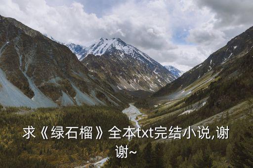 求《綠石榴》全本txt完結(jié)小說,謝謝~